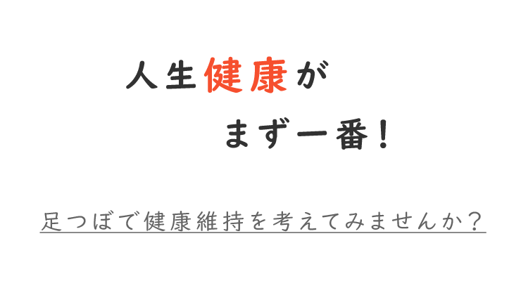 満足（健康）・不足（老化）には、いずれも足がつきものです。足つぼで健康維持を考えてみませんか？